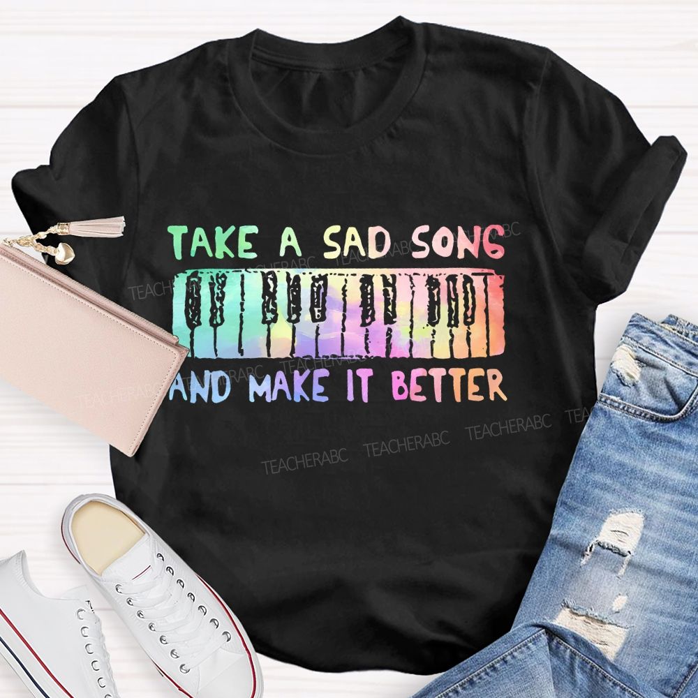 Take A Sad Song And Make It Better  Teacher T-shirt