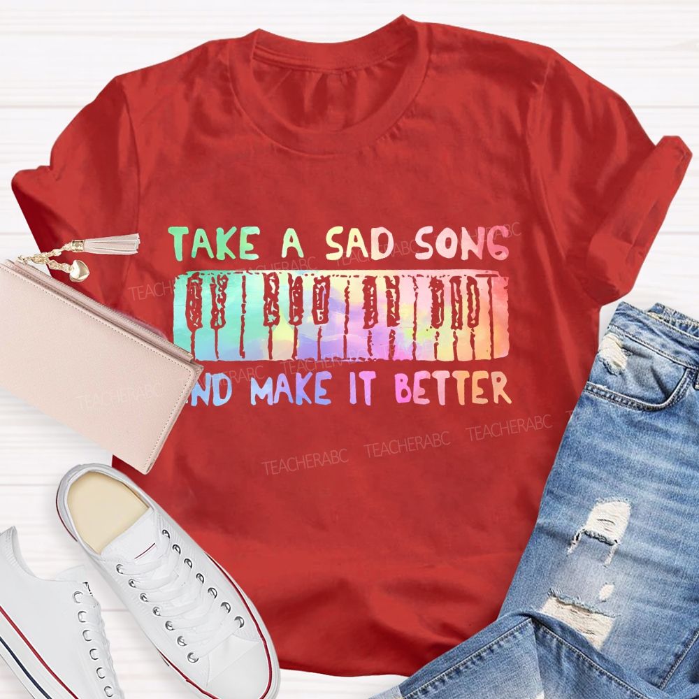 Take A Sad Song And Make It Better  Teacher T-shirt