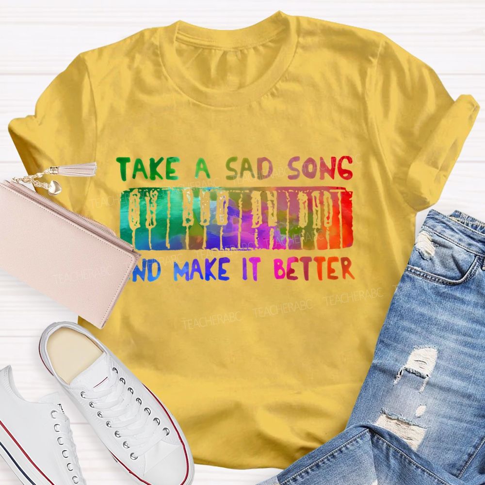 Take A Sad Song And Make It Better  Teacher T-shirt