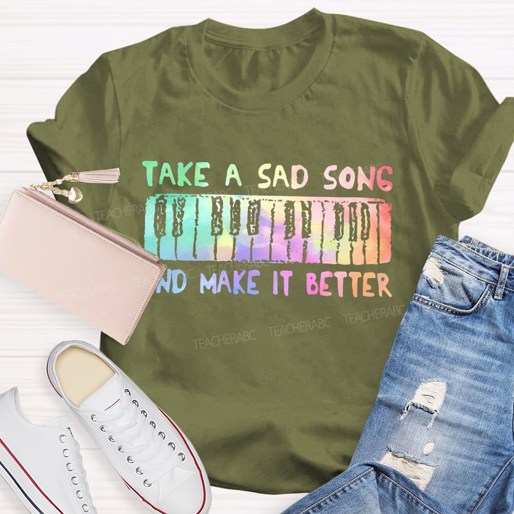Take A Sad Song And Make It Better  Teacher T-shirt
