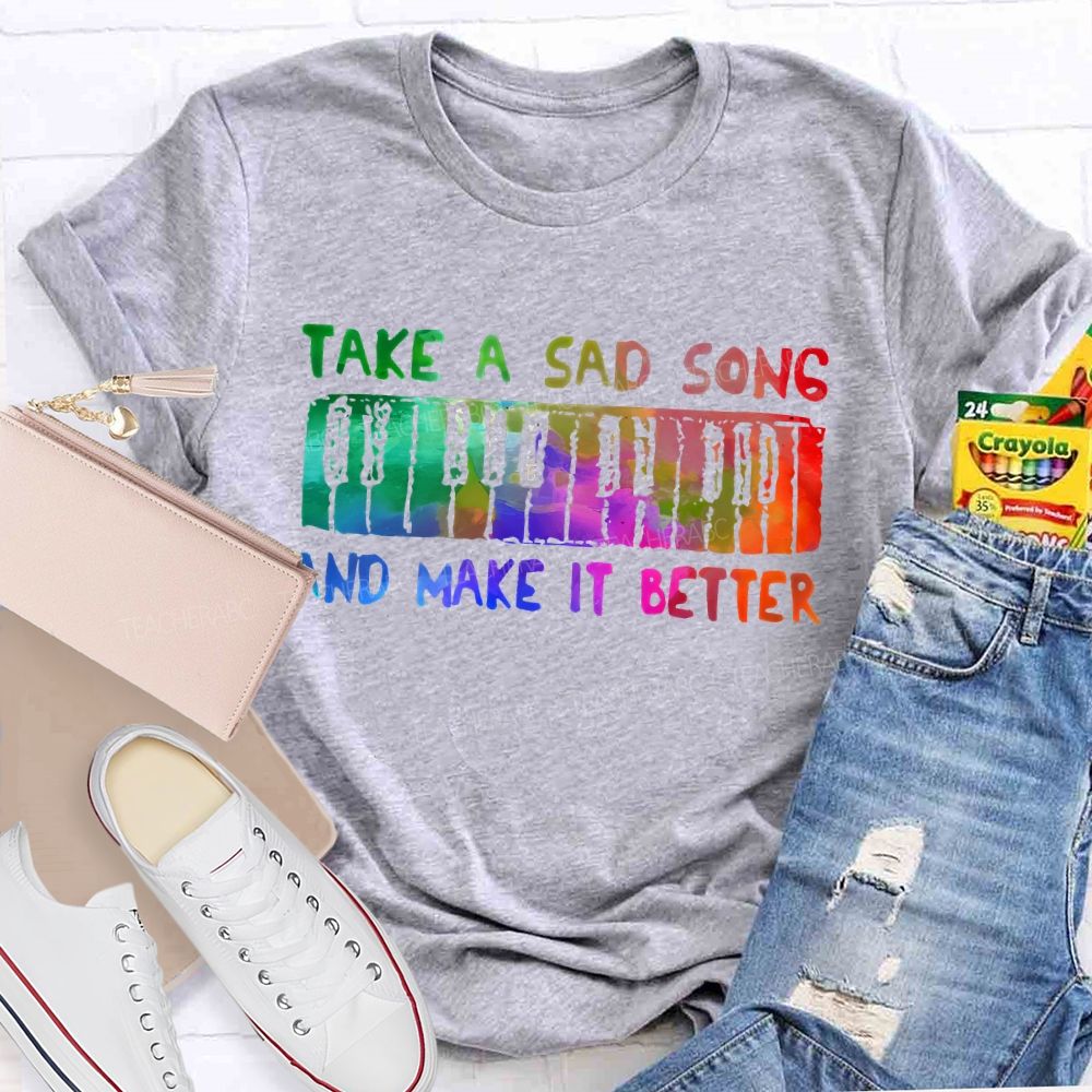 Take A Sad Song And Make It Better  Teacher T-shirt