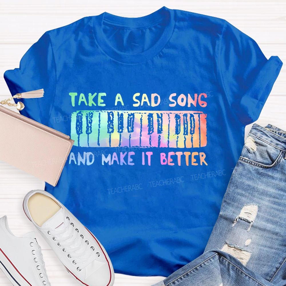 Take A Sad Song And Make It Better  Teacher T-shirt