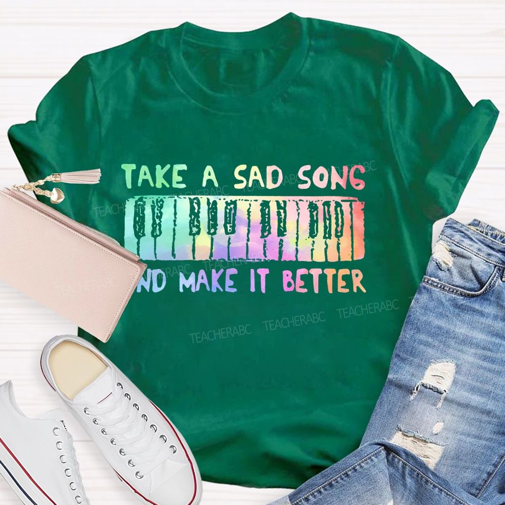 Take A Sad Song And Make It Better  Teacher T-shirt