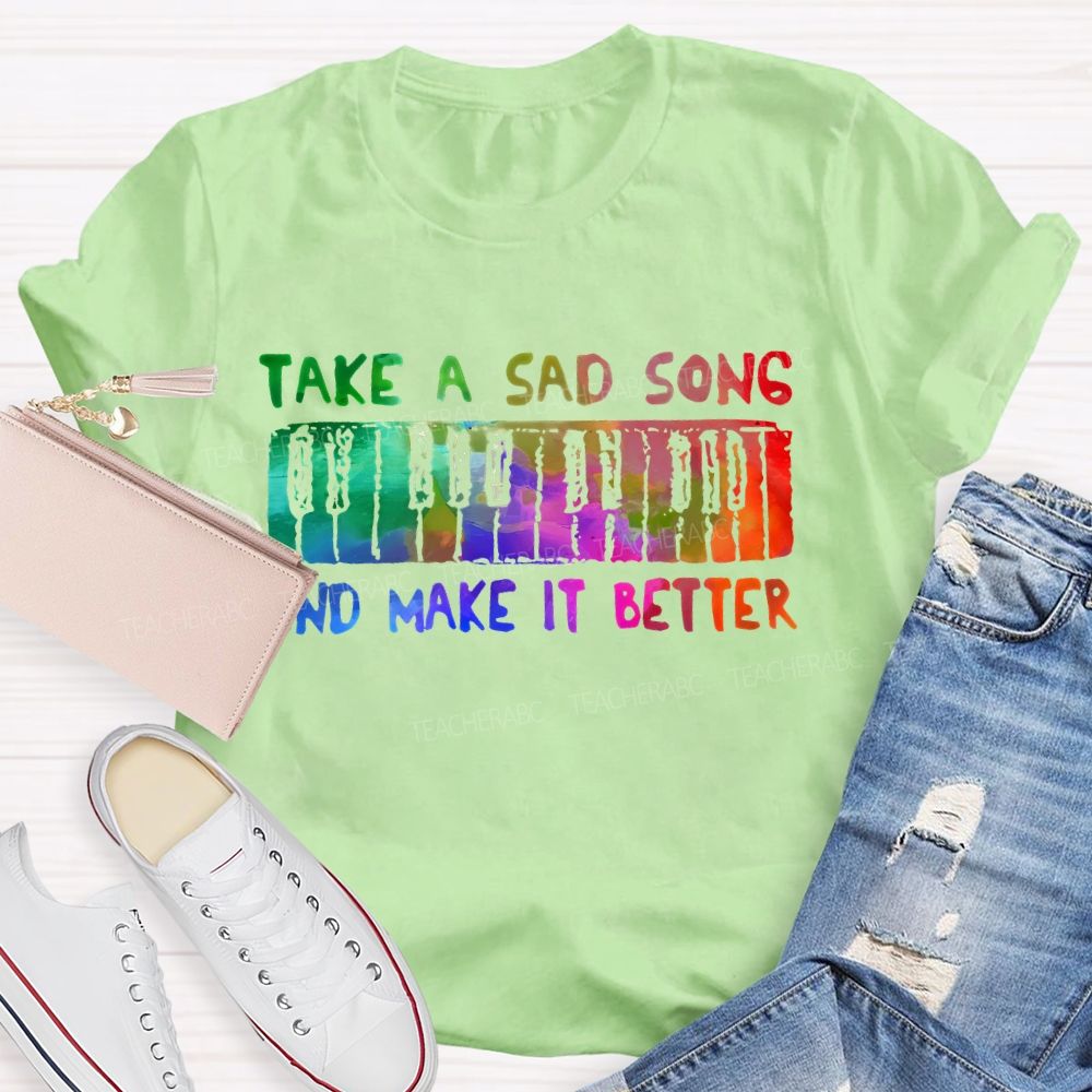 Take A Sad Song And Make It Better  Teacher T-shirt