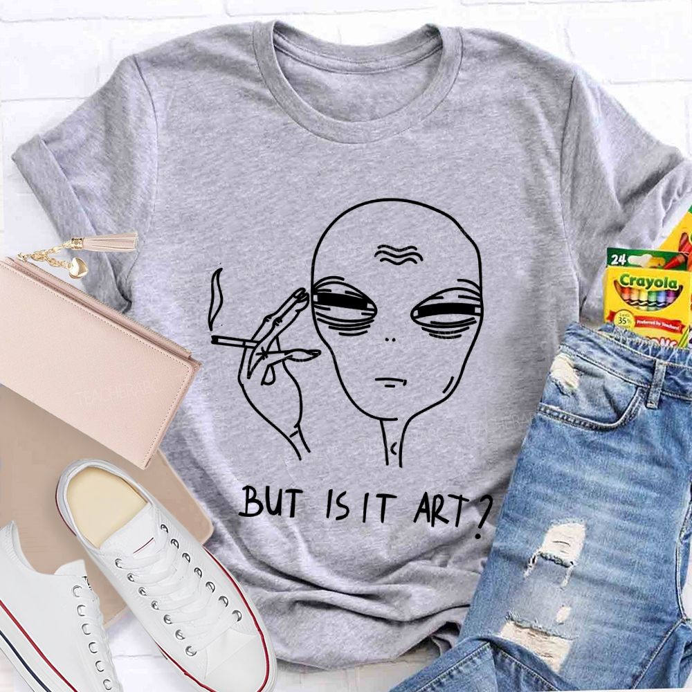 But Is It Art   Alien  Teacher T-shirt