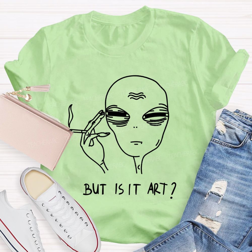 But Is It Art   Alien  Teacher T-shirt