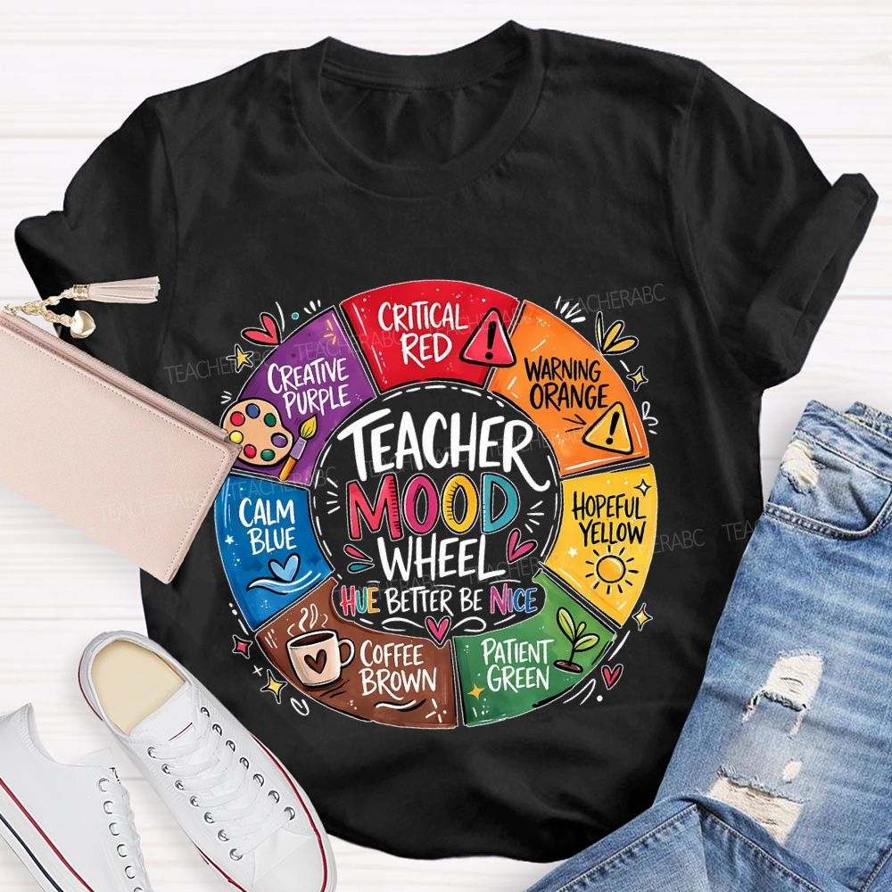 Teacher Mood Wheel  Hue Better Be Nice  Teacher T-shirt