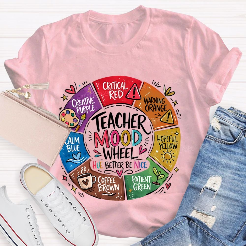 Teacher Mood Wheel  Hue Better Be Nice  Teacher T-shirt