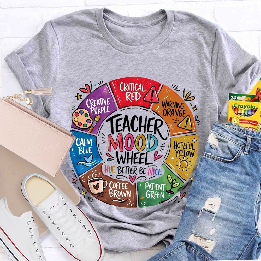 Teacher Mood Wheel  Hue Better Be Nice  Teacher T-shirt