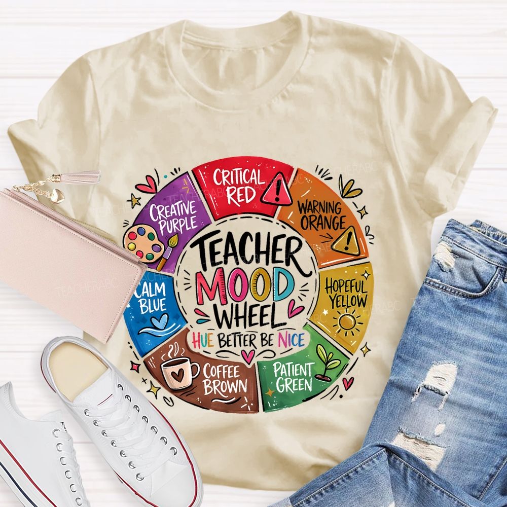 Teacher Mood Wheel  Hue Better Be Nice  Teacher T-shirt