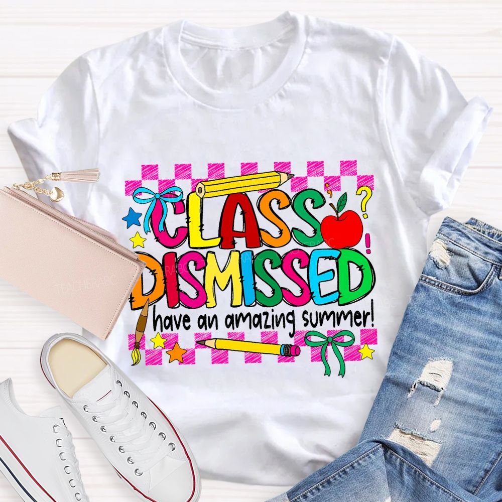 Class Dismissed Have An Amazing Summer Teacher T-shirt