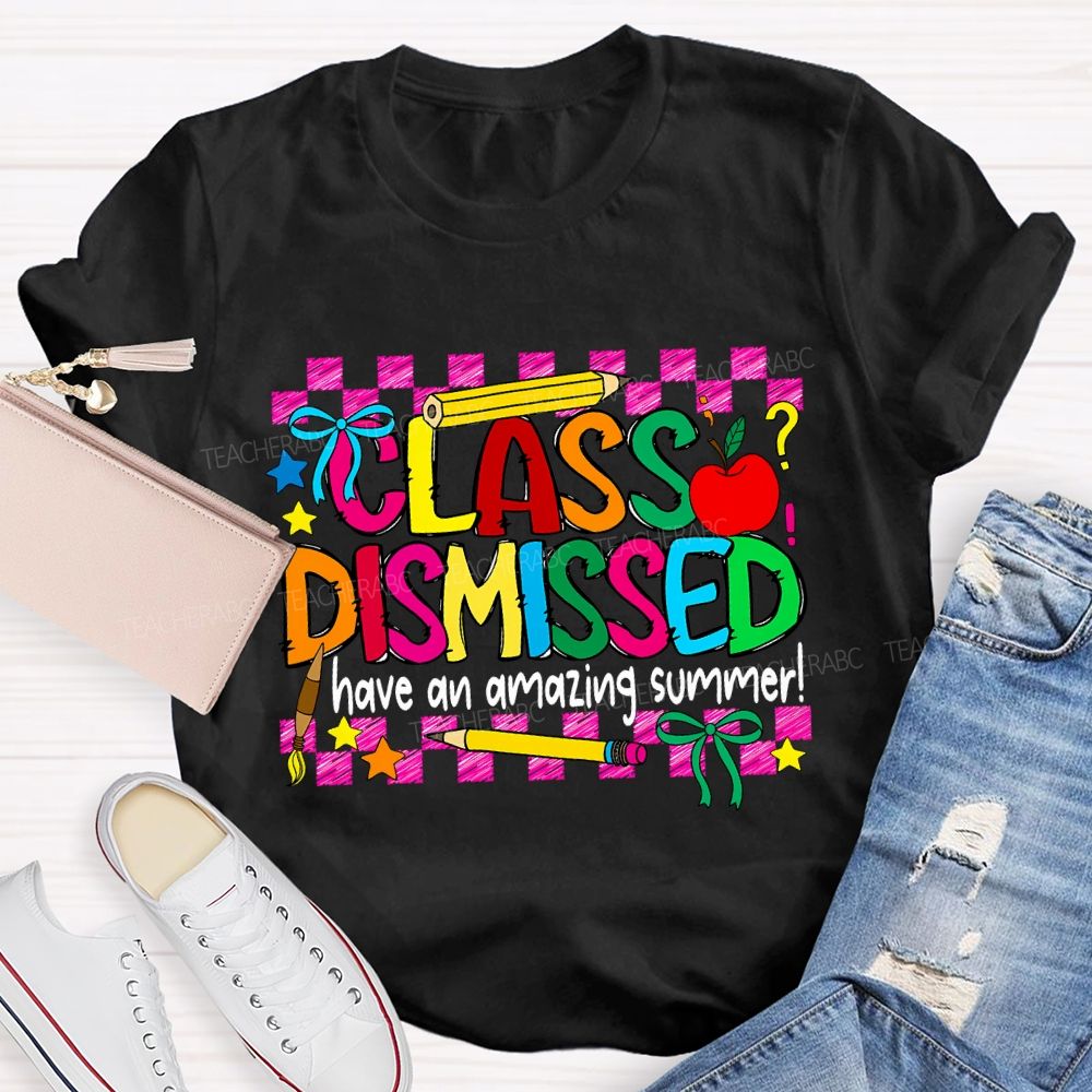 Class Dismissed Have An Amazing Summer Teacher T-shirt
