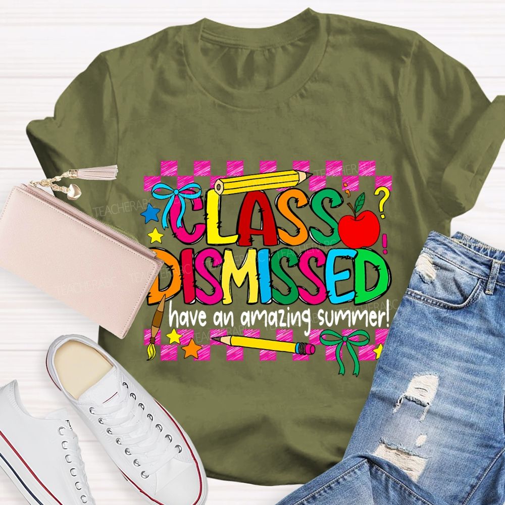 Class Dismissed Have An Amazing Summer Teacher T-shirt