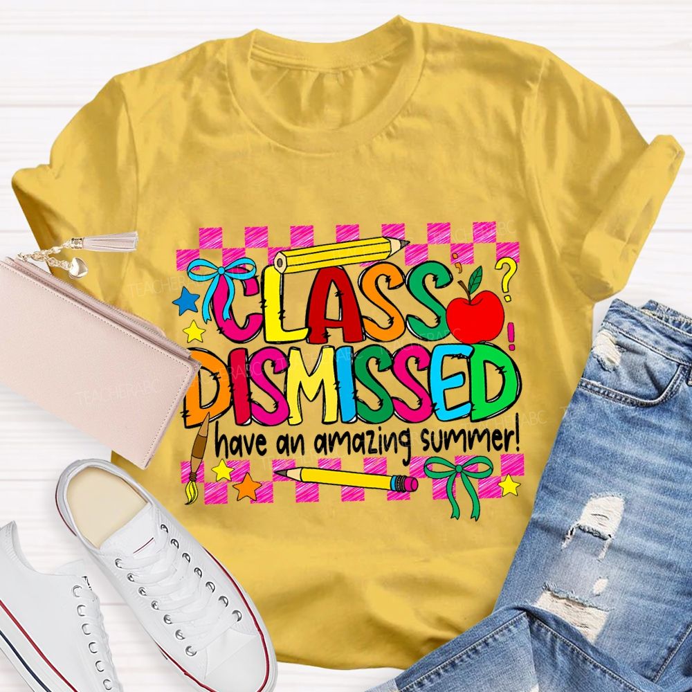Class Dismissed Have An Amazing Summer Teacher T-shirt