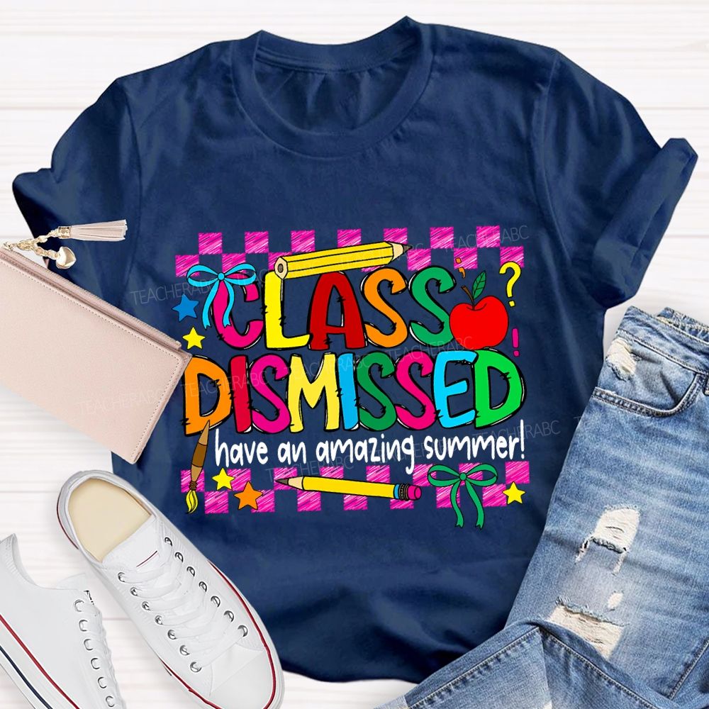 Class Dismissed Have An Amazing Summer Teacher T-shirt