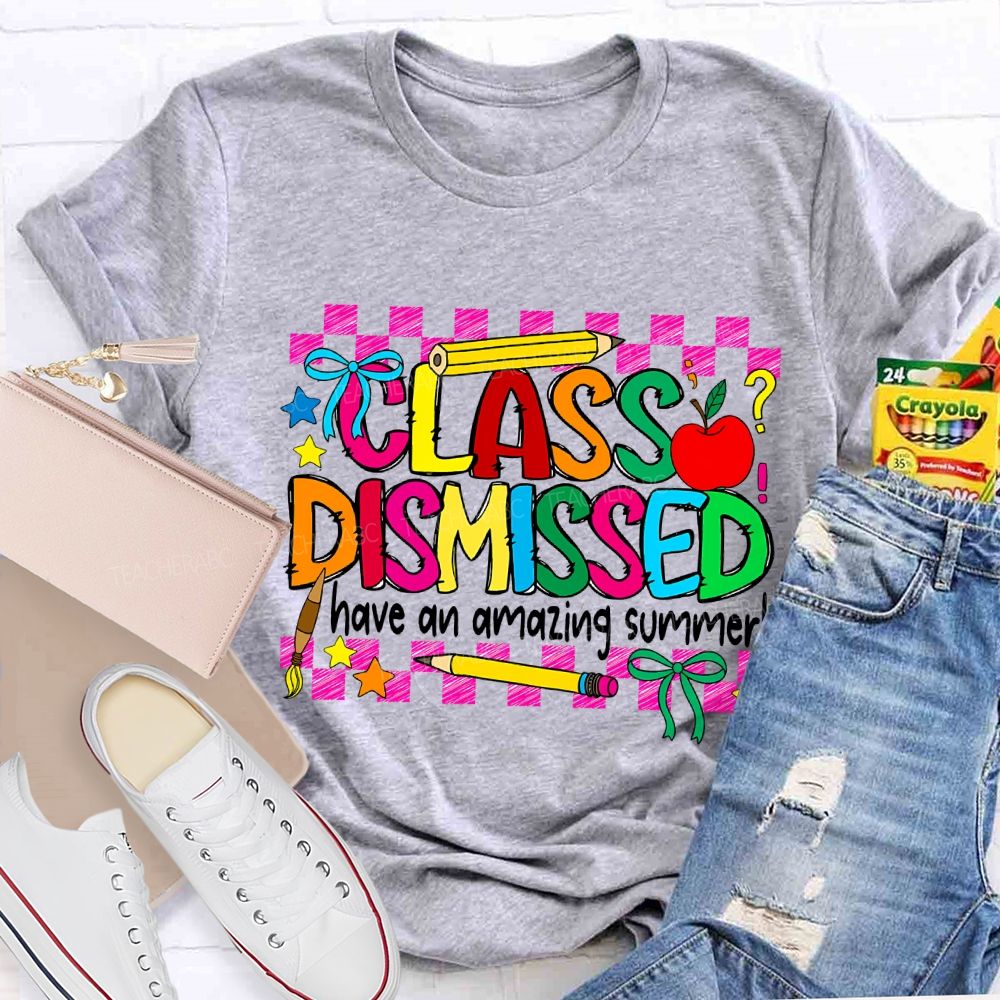 Class Dismissed Have An Amazing Summer Teacher T-shirt