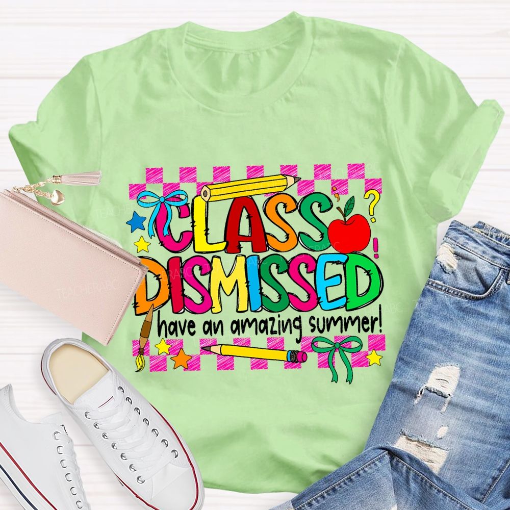 Class Dismissed Have An Amazing Summer Teacher T-shirt