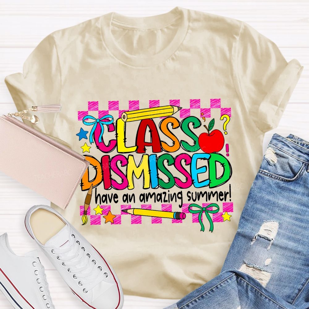 Class Dismissed Have An Amazing Summer Teacher T-shirt