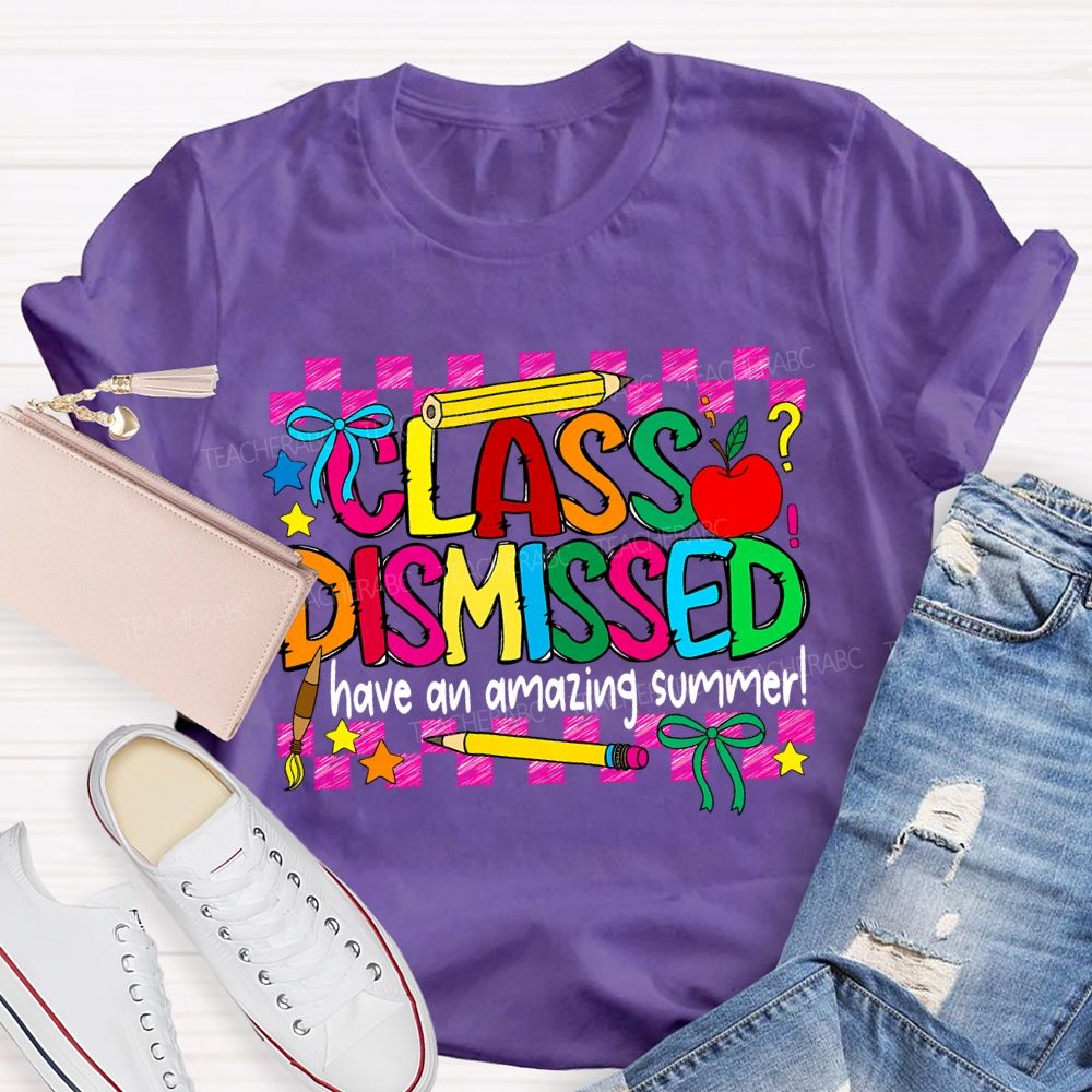 Class Dismissed Have An Amazing Summer Teacher T-shirt