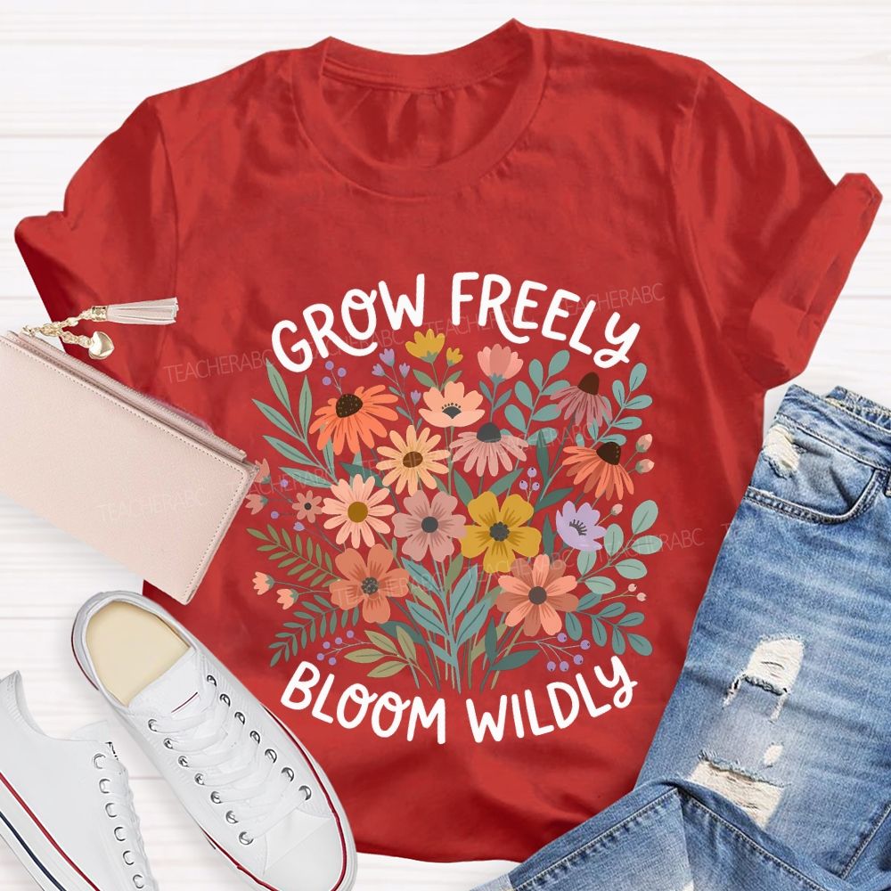 Grow Freely Bloom Wildly Colorful Flowers Teacher T-shirt