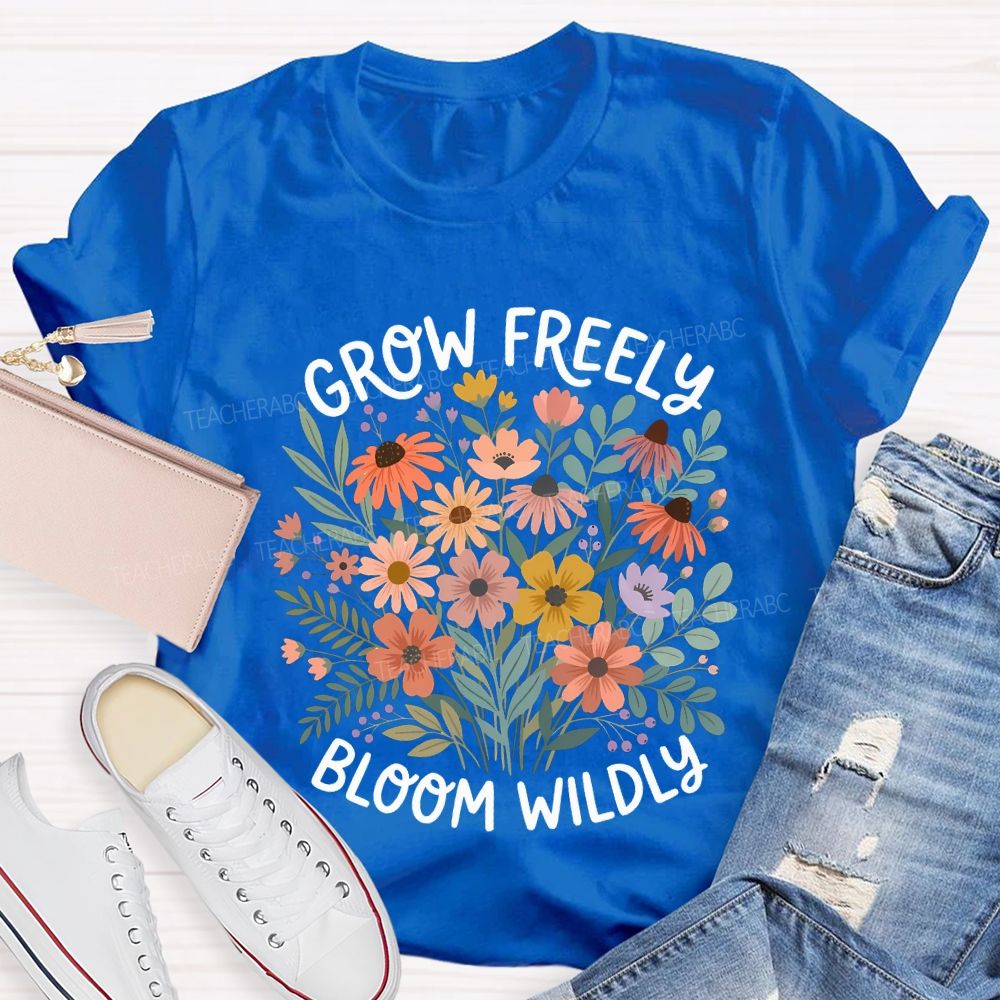 Grow Freely Bloom Wildly Colorful Flowers Teacher T-shirt