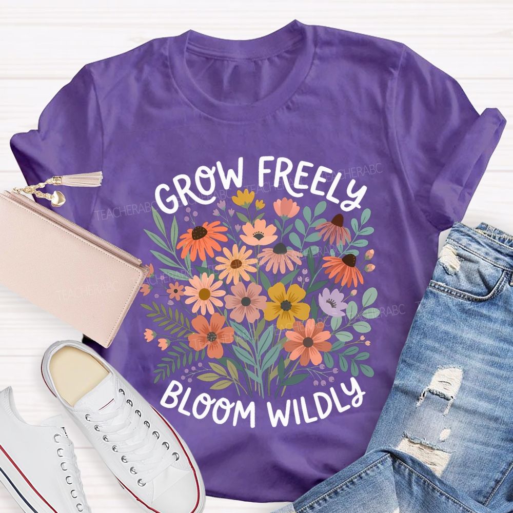 Grow Freely Bloom Wildly Colorful Flowers Teacher T-shirt