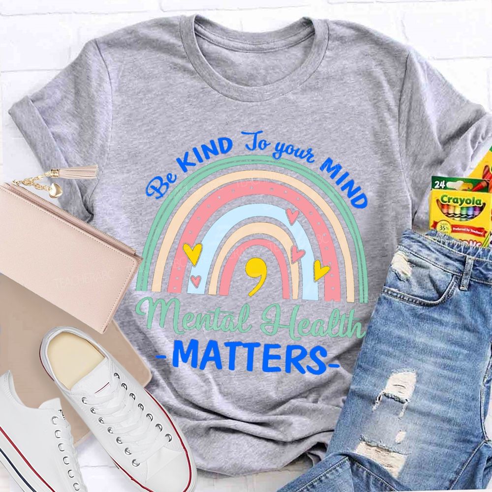 Be Kind To Your Mind Mental Health Matters Rainbow Teacher T-Shirt