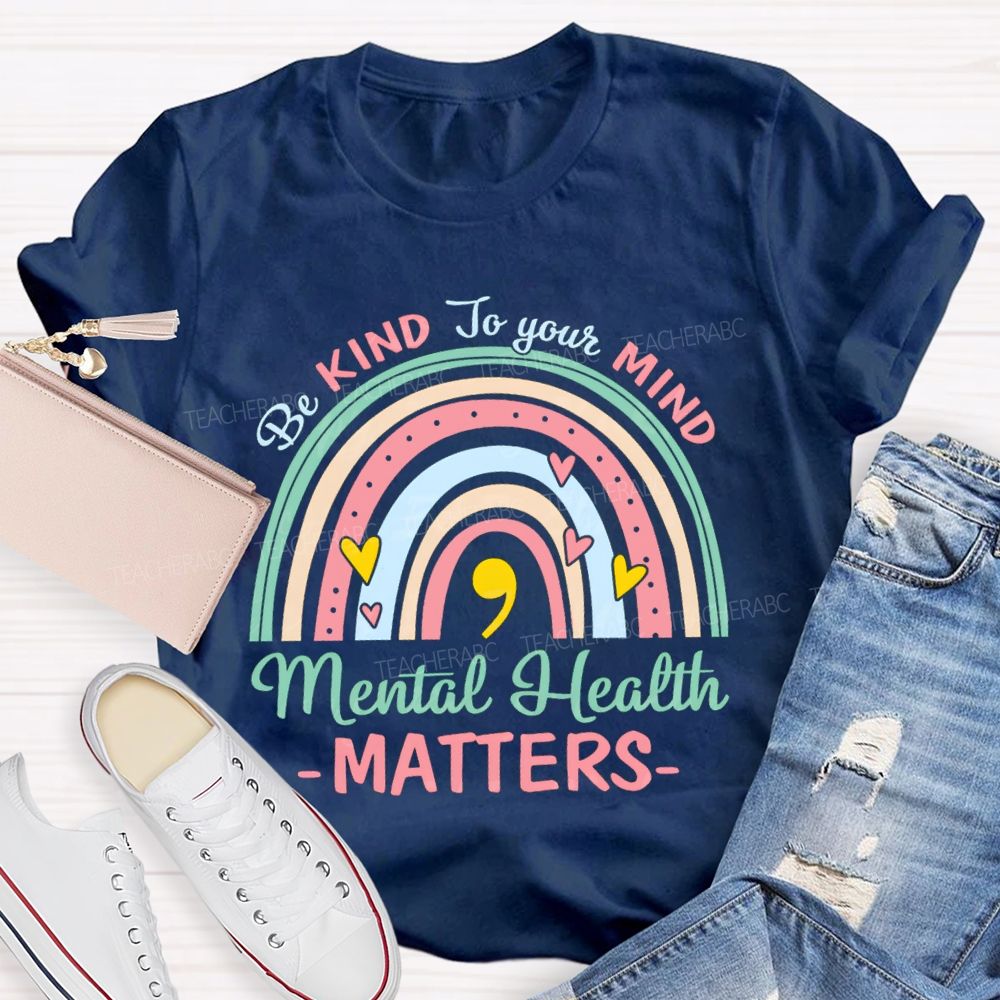 Be Kind To Your Mind Mental Health Matters Rainbow Teacher T-Shirt
