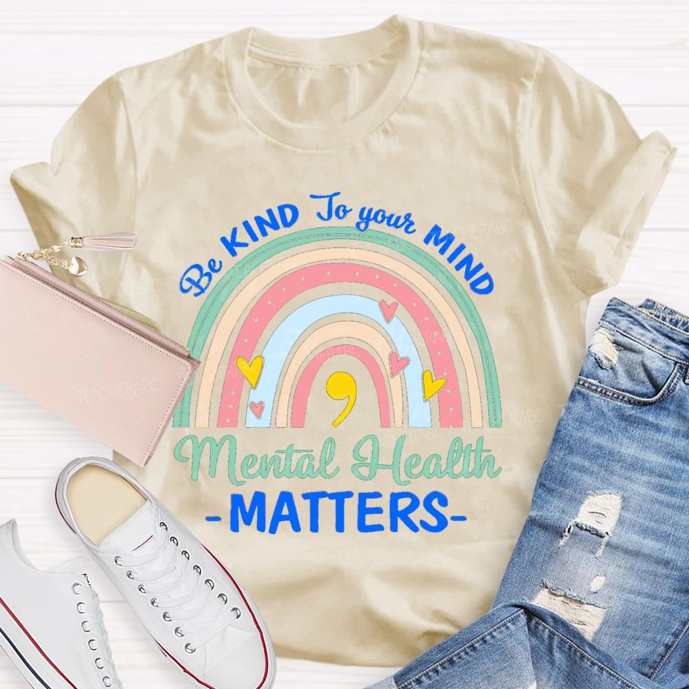 Be Kind To Your Mind Mental Health Matters Rainbow Teacher T-Shirt