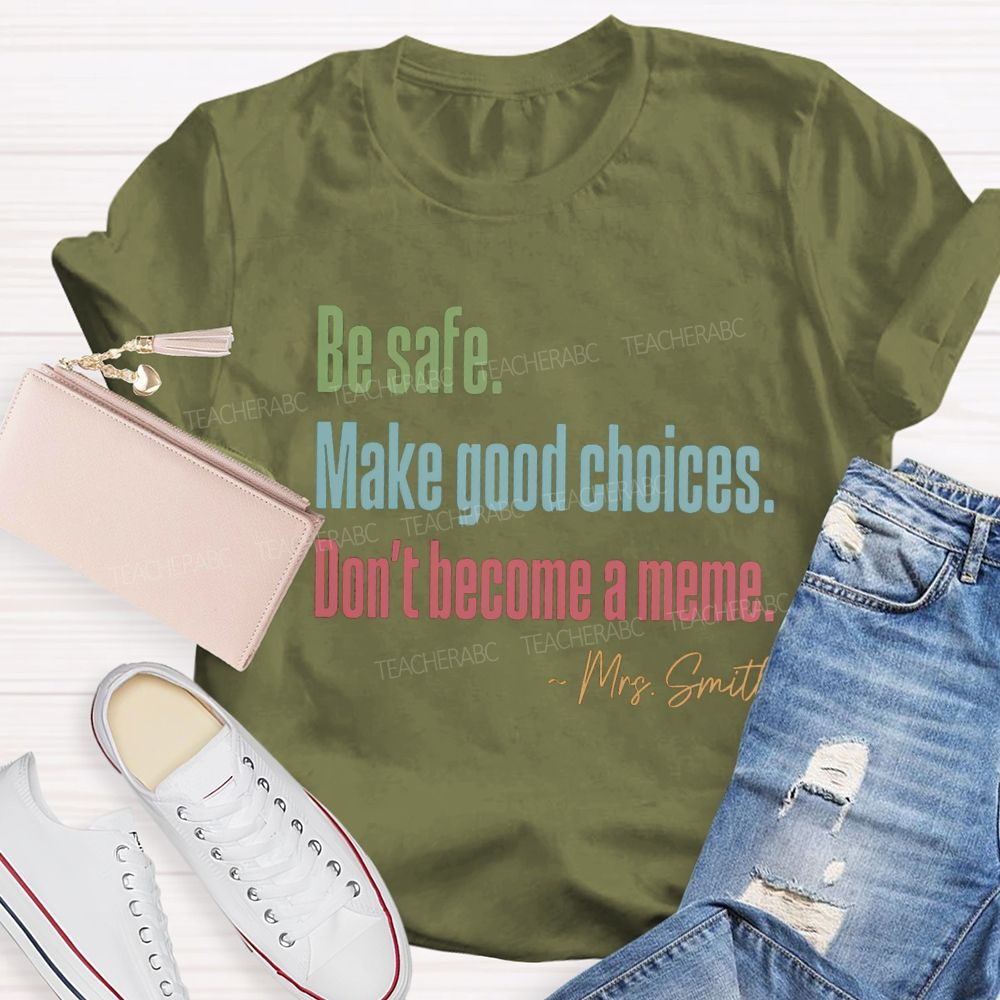 Personalized Name Be Safe Make Good Choices Don't Become A Meme Teacher T-Shirt