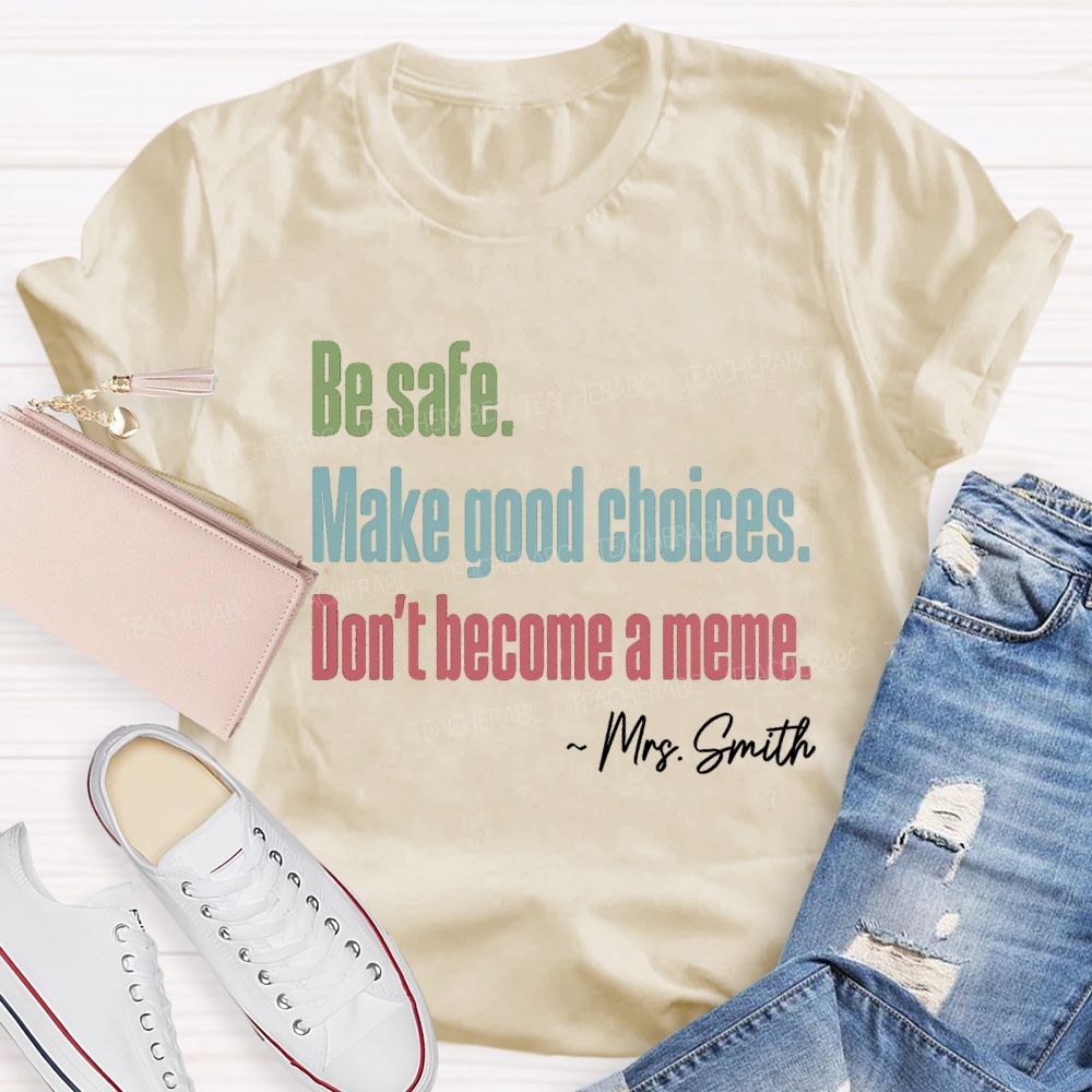 Personalized Name Be Safe Make Good Choices Don't Become A Meme Teacher T-Shirt