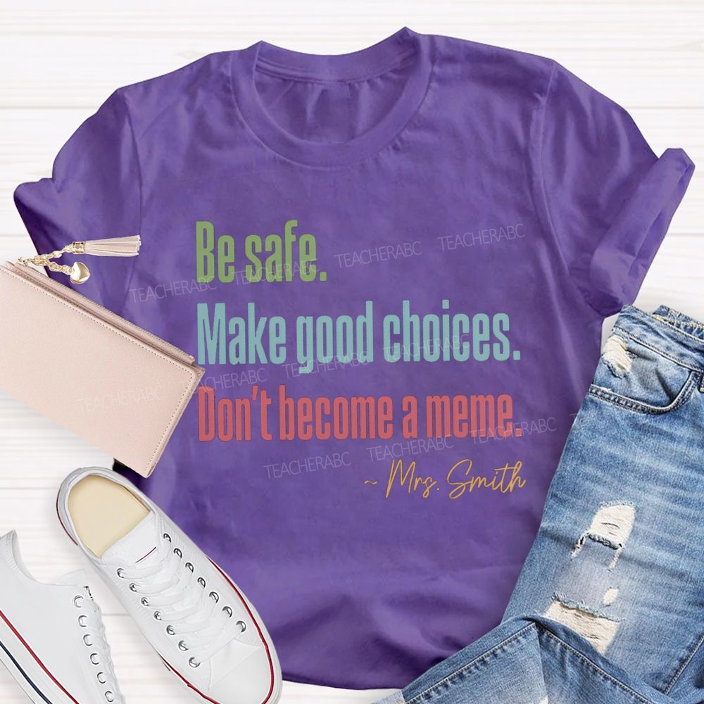Personalized Name Be Safe Make Good Choices Don't Become A Meme Teacher T-Shirt