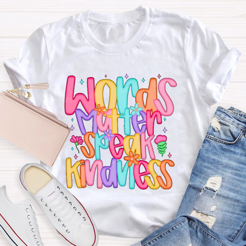 Words Matter Speak Kindness Colored Fonts Teacher T-shirt