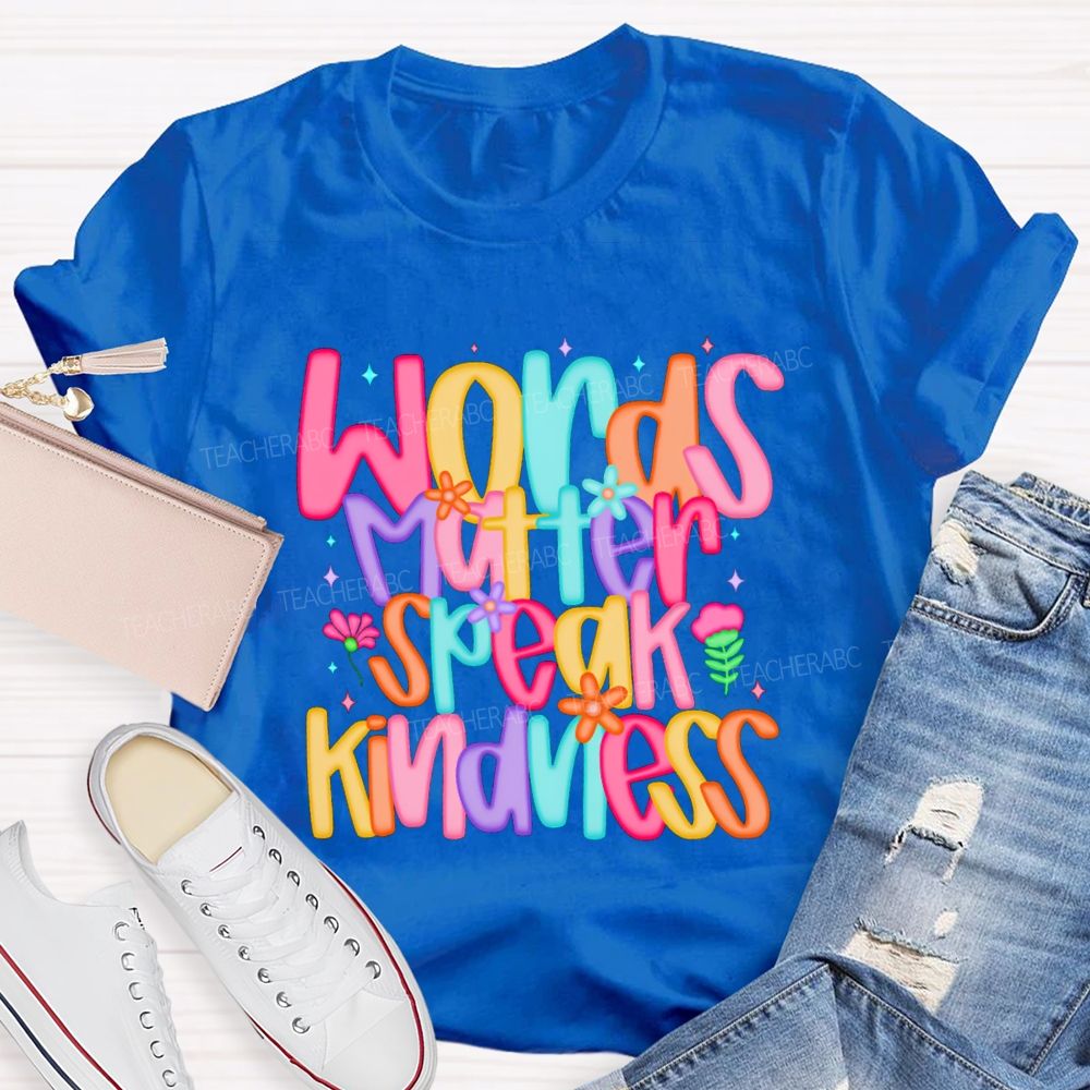 Words Matter Speak Kindness Colored Fonts Teacher T-shirt