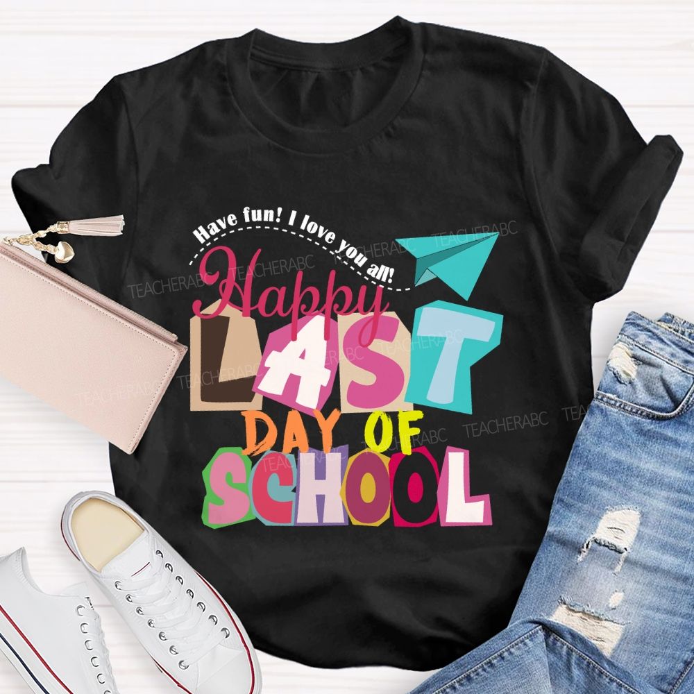 Last Day Of School Have Fun I Love You All Colorful Letters Teacher T-Shirt