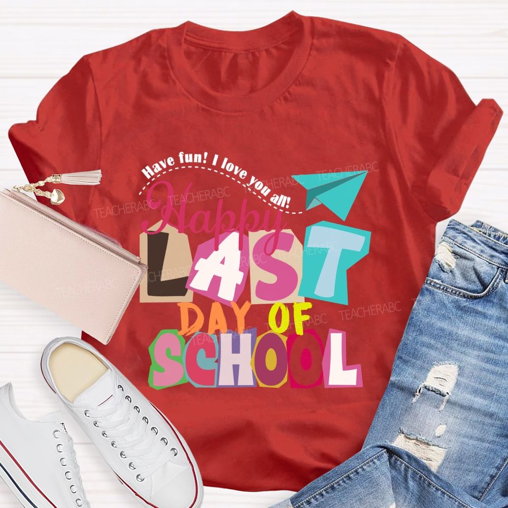 Last Day Of School Have Fun I Love You All Colorful Letters Teacher T-Shirt