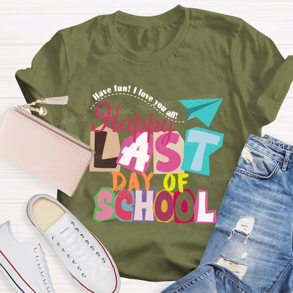 Last Day Of School Have Fun I Love You All Colorful Letters Teacher T-Shirt