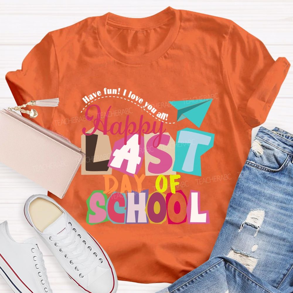 Last Day Of School Have Fun I Love You All Colorful Letters Teacher T-Shirt