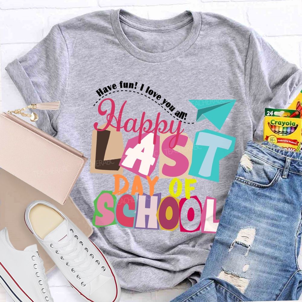Last Day Of School Have Fun I Love You All Colorful Letters Teacher T-Shirt