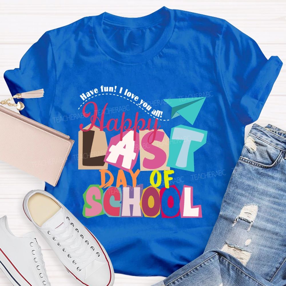 Last Day Of School Have Fun I Love You All Colorful Letters Teacher T-Shirt