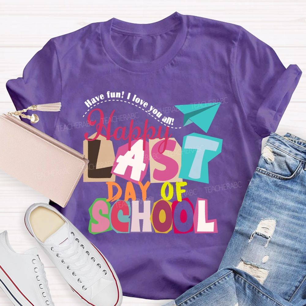 Last Day Of School Have Fun I Love You All Colorful Letters Teacher T-Shirt