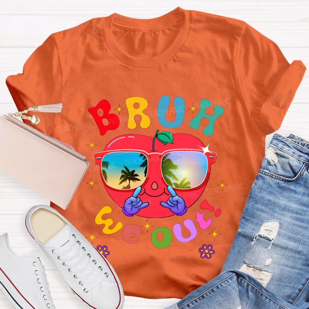 Bruh We Out Last Day Of School And Apple Teacher T-shirt