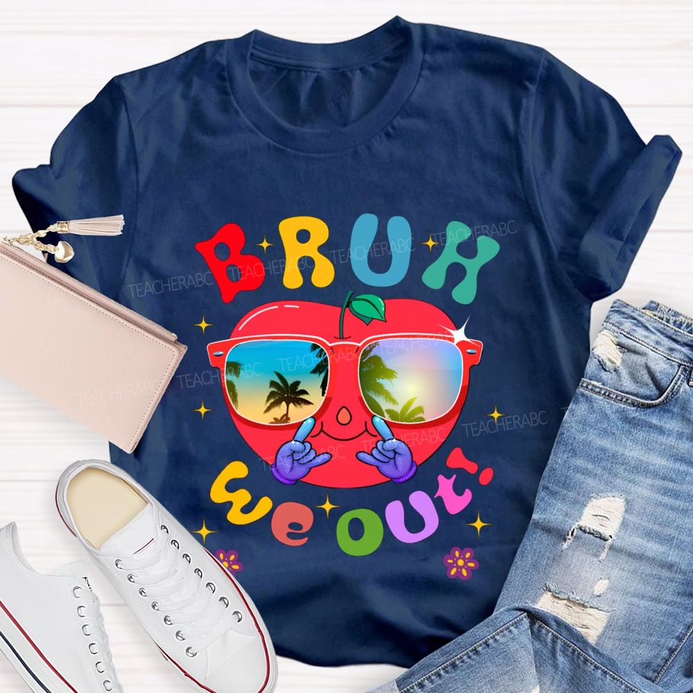 Bruh We Out Last Day Of School And Apple Teacher T-shirt