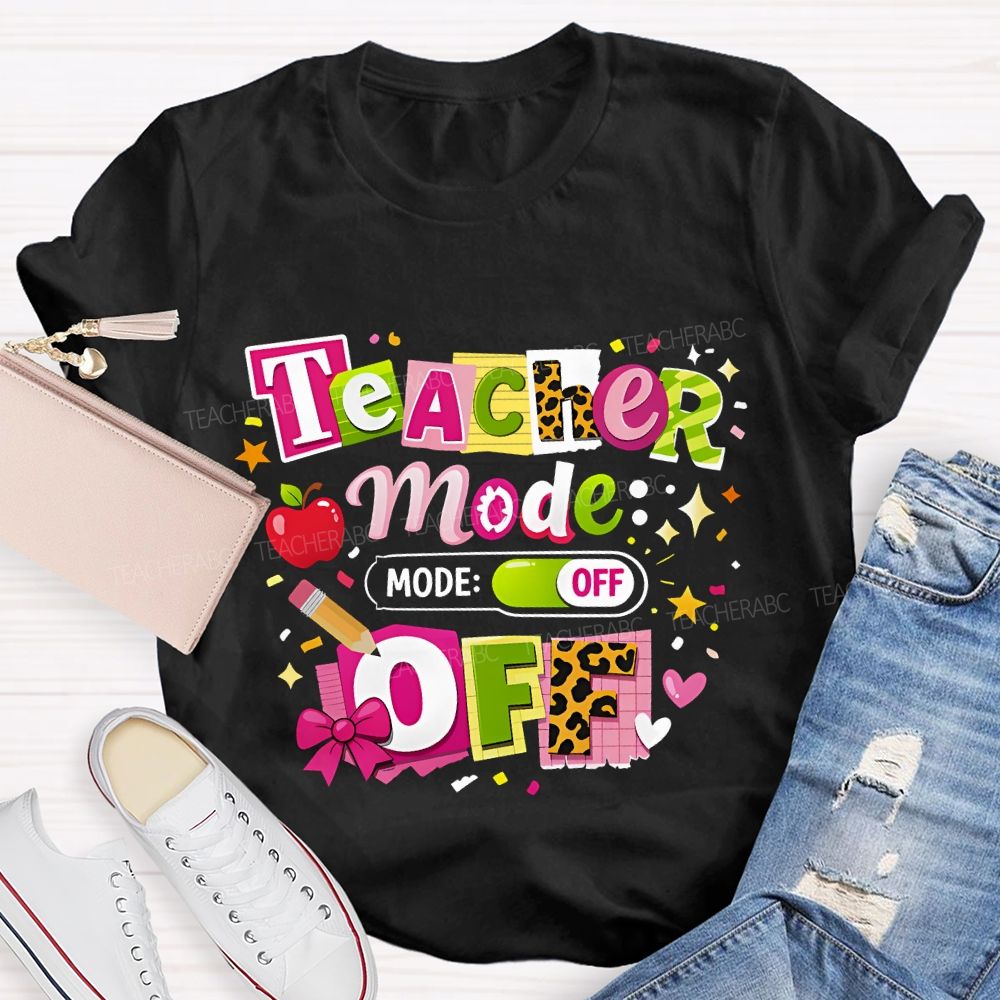 Teacher Mode Off Last Day Of School Teacher T-shirt