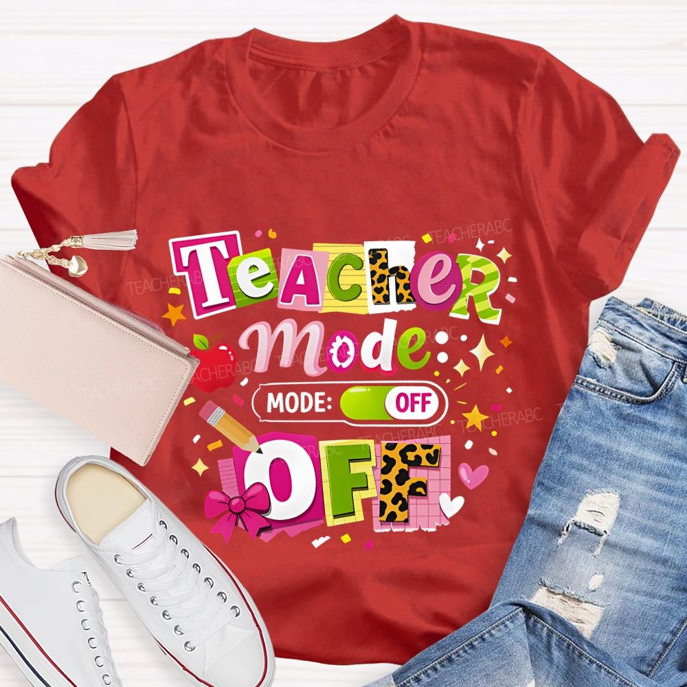 Teacher Mode Off Last Day Of School Teacher T-shirt
