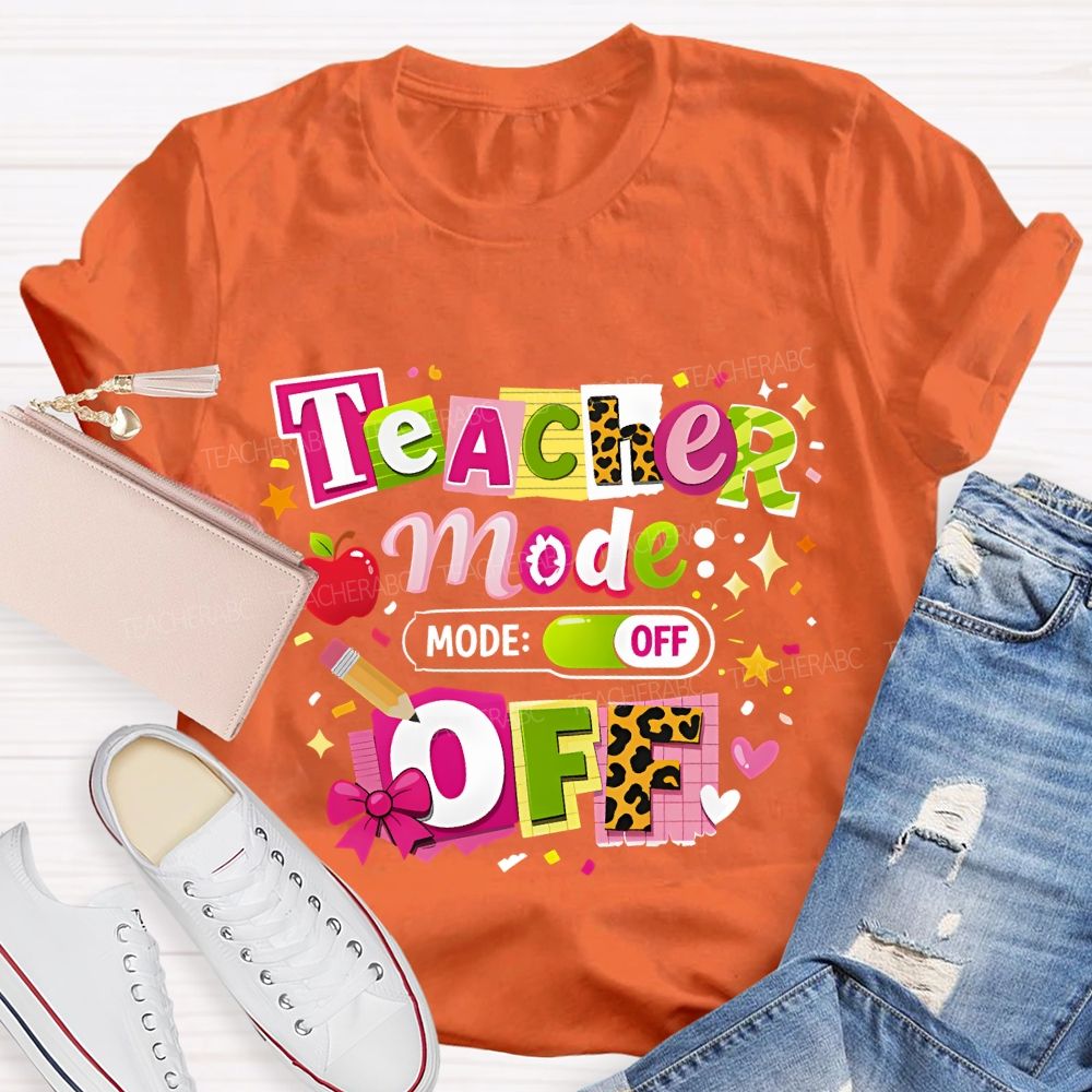 Teacher Mode Off Last Day Of School Teacher T-shirt