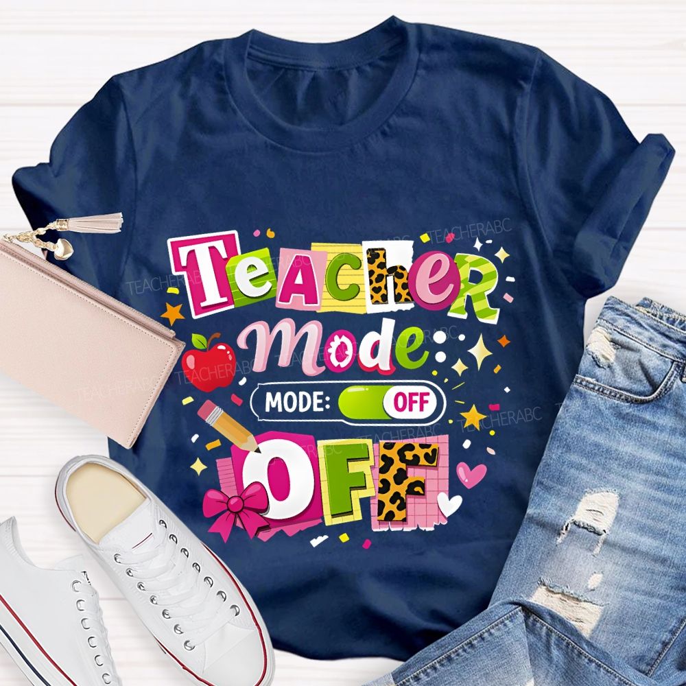 Teacher Mode Off Last Day Of School Teacher T-shirt