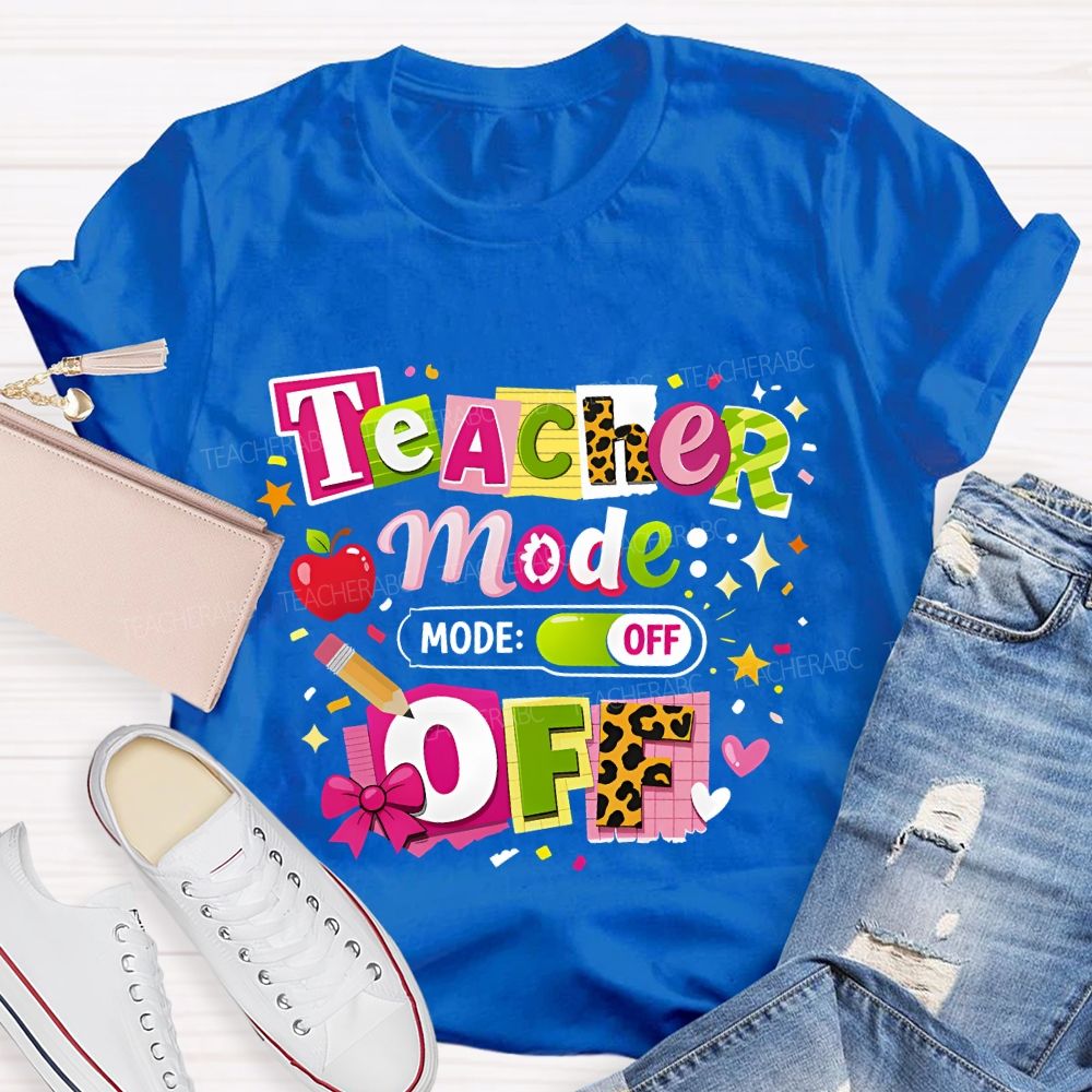 Teacher Mode Off Last Day Of School Teacher T-shirt