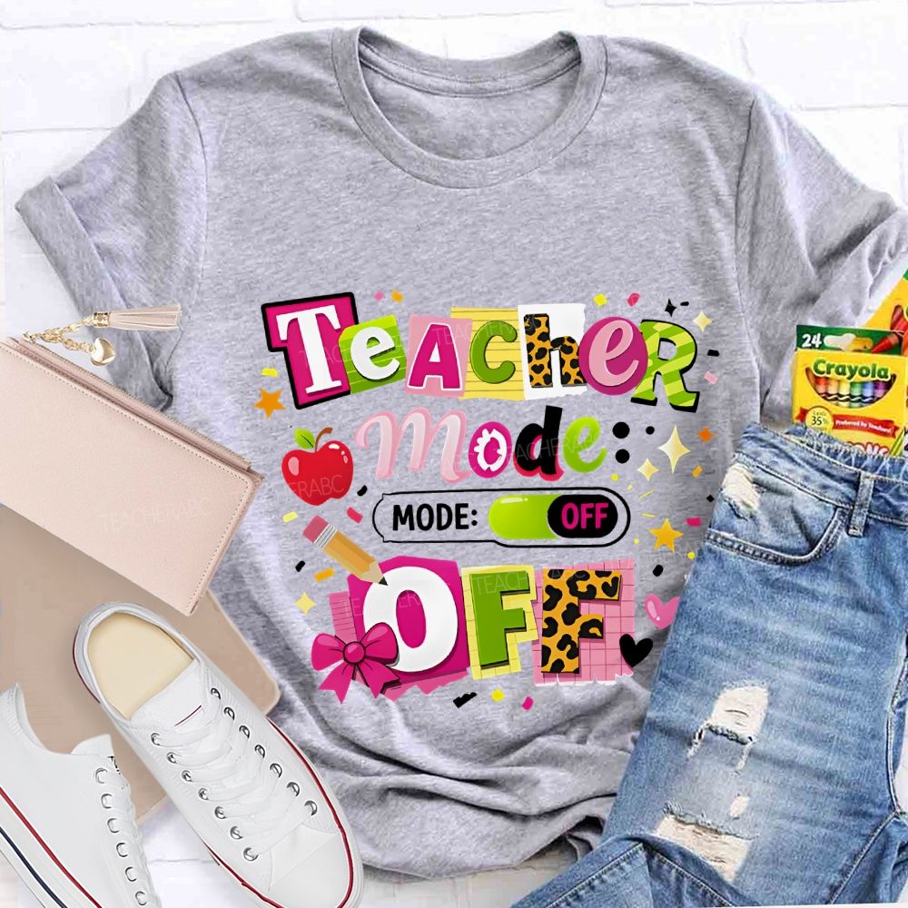 Teacher Mode Off Last Day Of School Teacher T-shirt