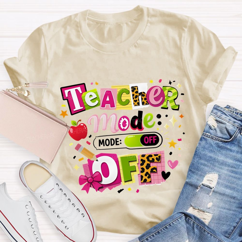 Teacher Mode Off Last Day Of School Teacher T-shirt
